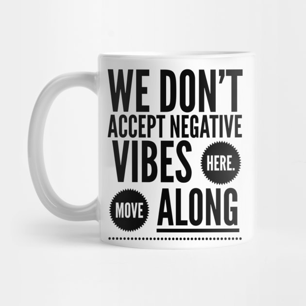 We don't accept negative vibes here, Move along by Stay Weird